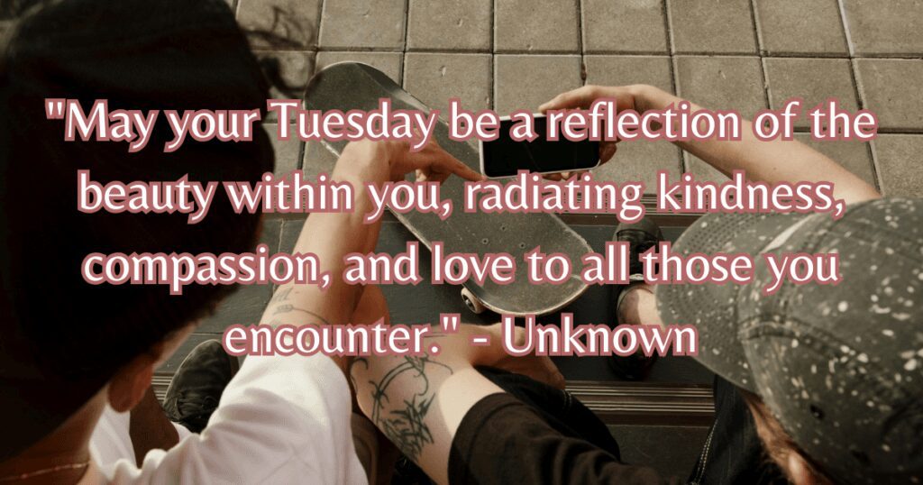 have a beautiful Tuesday