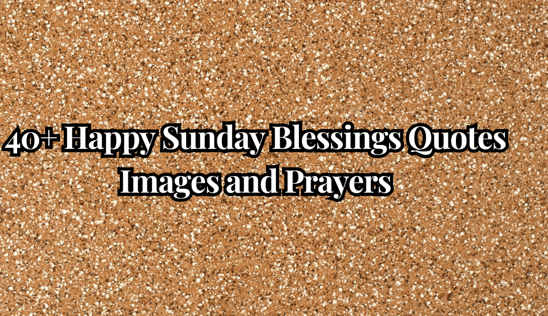 40+ Happy Sunday Blessings Quotes Images and Prayers